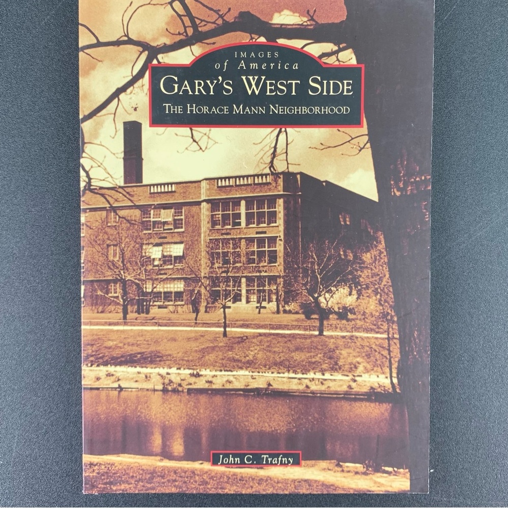 Gary’s West Side: The Horace Mann Neighborhood by John C. Trafny. 2005.